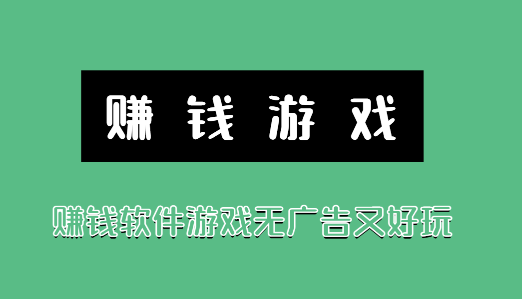 赚钱软件游戏无广告又好玩，靠谱的游戏挣钱APP