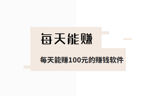 每天能赚100元的赚钱软件（下面分享这几款每天都能赚100元以上的App）