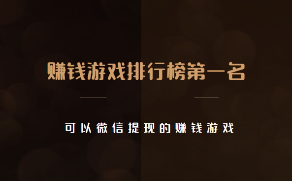 赚钱游戏排行榜第一名微信提现  (这两款可以微信提现的赚钱游戏)