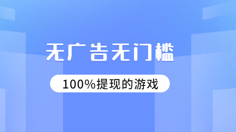 无广告无门槛100%提现的游戏（一天赚50元以上的游戏）