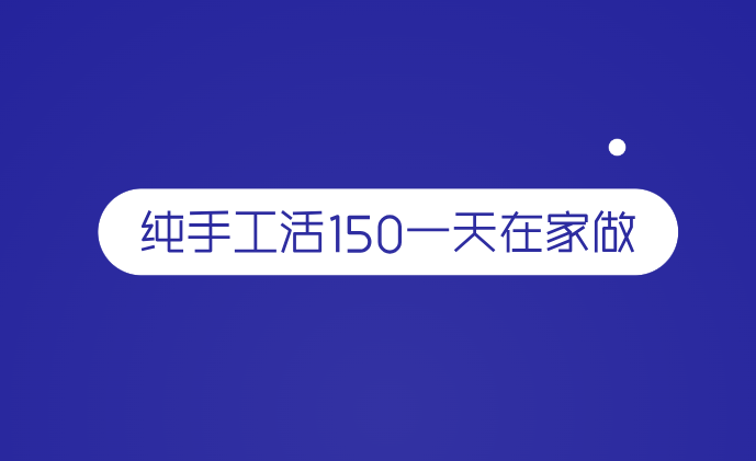 纯手工活150一天在家做，适合晚上下班干的兼职